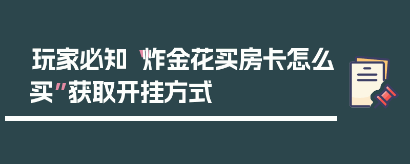玩家必知“炸金花买房卡怎么买”获取开挂方式