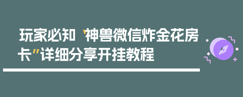 玩家必知“神兽微信炸金花房卡”详细分享开挂教程