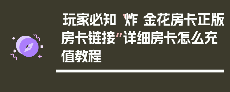 玩家必知“炸 金花房卡正版房卡链接”详细房卡怎么充值教程