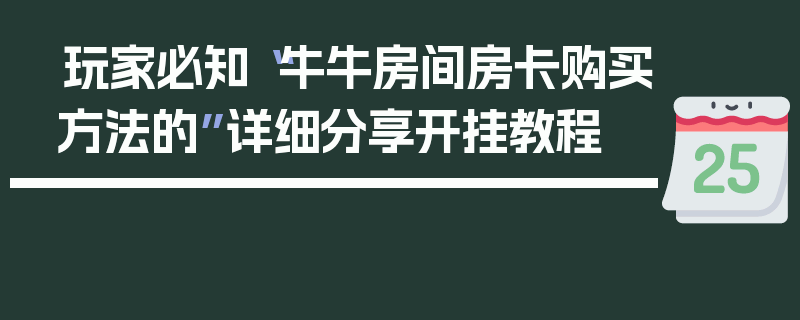 玩家必知“牛牛房间房卡购买方法的”详细分享开挂教程