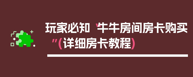 玩家必知“牛牛房间房卡购买”(详细房卡教程)