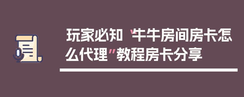 玩家必知“牛牛房间房卡怎么代理”教程房卡分享