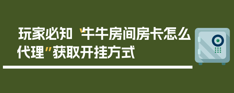 玩家必知“牛牛房间房卡怎么代理”获取开挂方式