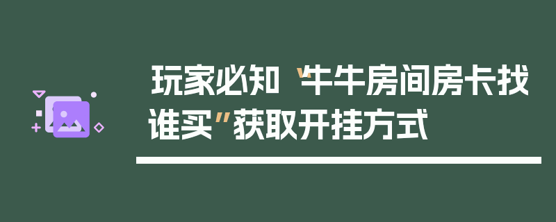 玩家必知“牛牛房间房卡找谁买”获取开挂方式
