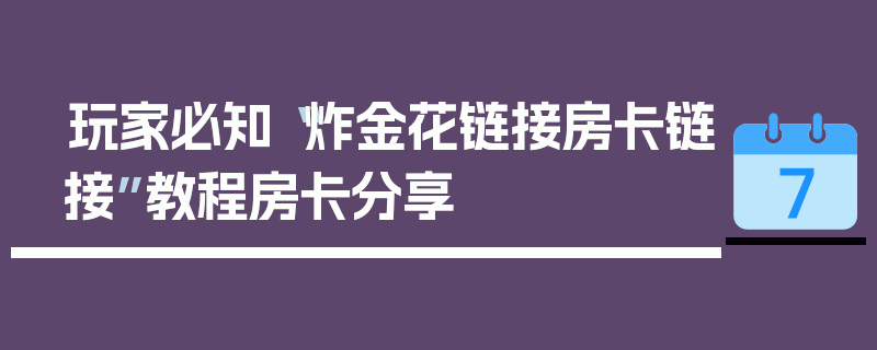 玩家必知“炸金花链接房卡链接”教程房卡分享