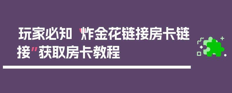 玩家必知“炸金花链接房卡链接”获取房卡教程