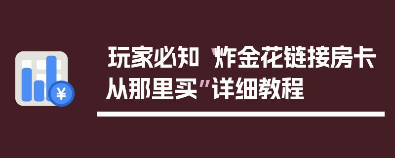 玩家必知“炸金花链接房卡从那里买”详细教程