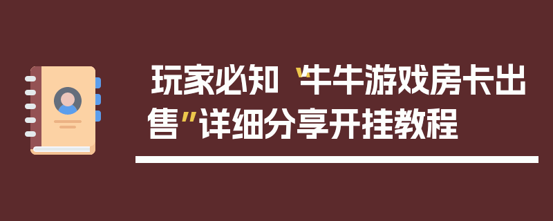 玩家必知“牛牛游戏房卡出售”详细分享开挂教程
