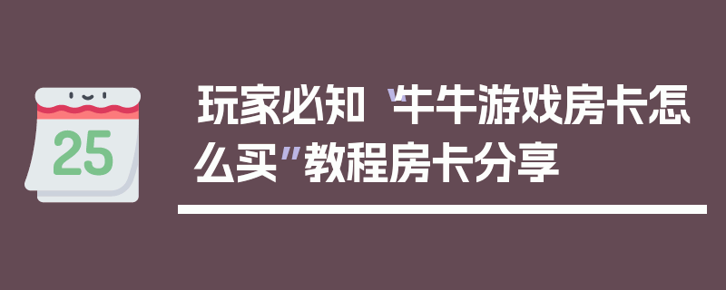 玩家必知“牛牛游戏房卡怎么买”教程房卡分享
