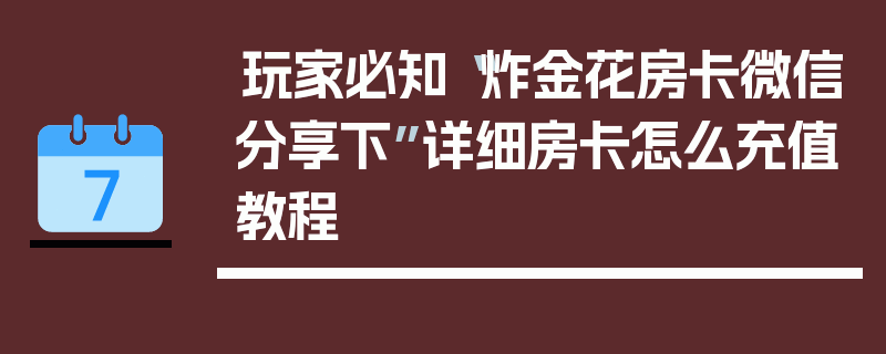 玩家必知“炸金花房卡微信分享下”详细房卡怎么充值教程