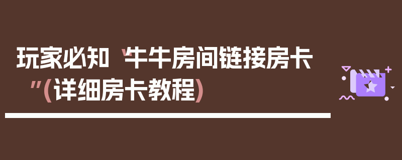 玩家必知“牛牛房间链接房卡”(详细房卡教程)