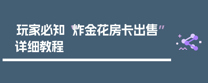 玩家必知“炸金花房卡出售”详细教程