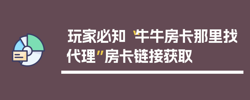 玩家必知“牛牛房卡那里找代理”房卡链接获取