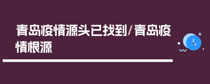 青岛疫情源头已找到/青岛疫情根源