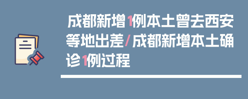 成都新增1例本土曾去西安等地出差/成都新增本土确诊1例过程