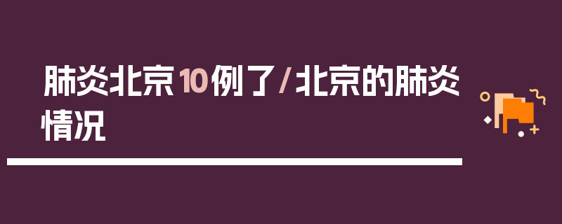 肺炎北京10例了/北京的肺炎情况