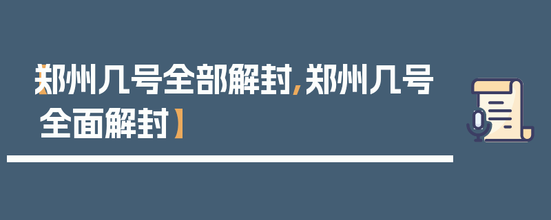 【郑州几号全部解封,郑州几号全面解封】