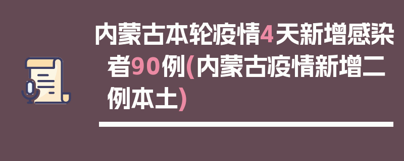 内蒙古本轮疫情4天新增感染者90例(内蒙古疫情新增二例本土)