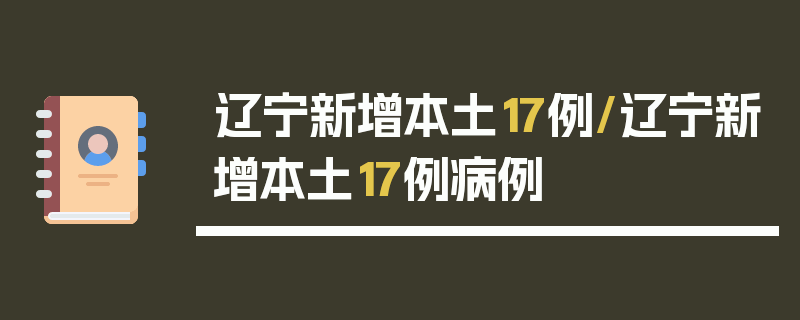 辽宁新增本土17例/辽宁新增本土17例病例