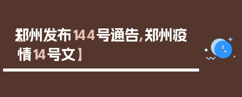 【郑州发布144号通告,郑州疫情14号文】