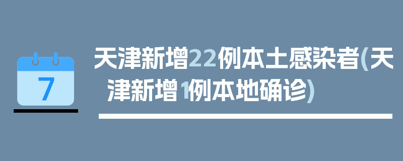 天津新增22例本土感染者(天津新增1例本地确诊)
