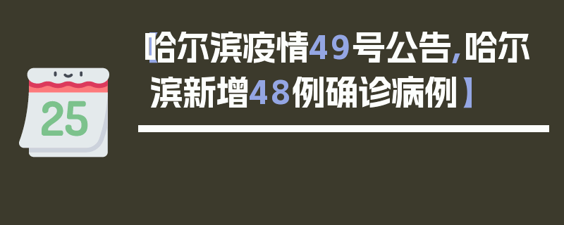 【哈尔滨疫情49号公告,哈尔滨新增48例确诊病例】