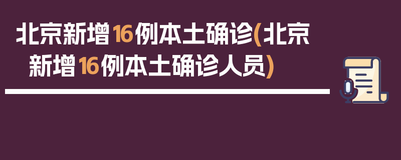 北京新增16例本土确诊(北京新增16例本土确诊人员)
