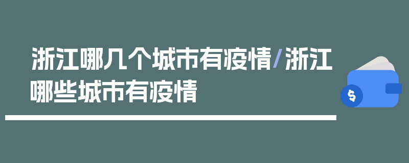 浙江哪几个城市有疫情/浙江哪些城市有疫情