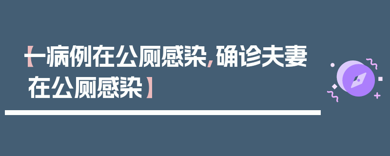 【一病例在公厕感染,确诊夫妻在公厕感染】