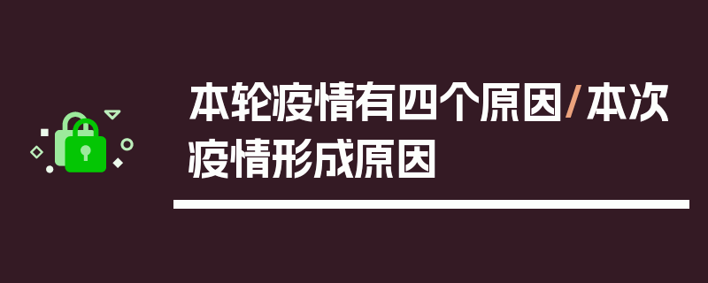 本轮疫情有四个原因/本次疫情形成原因