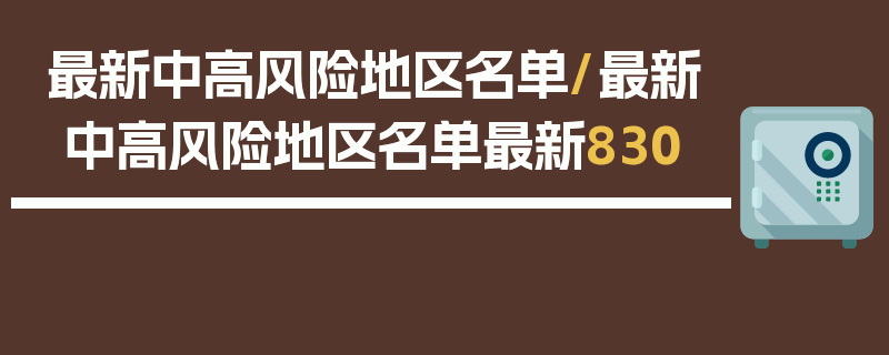 最新中高风险地区名单/最新中高风险地区名单最新830