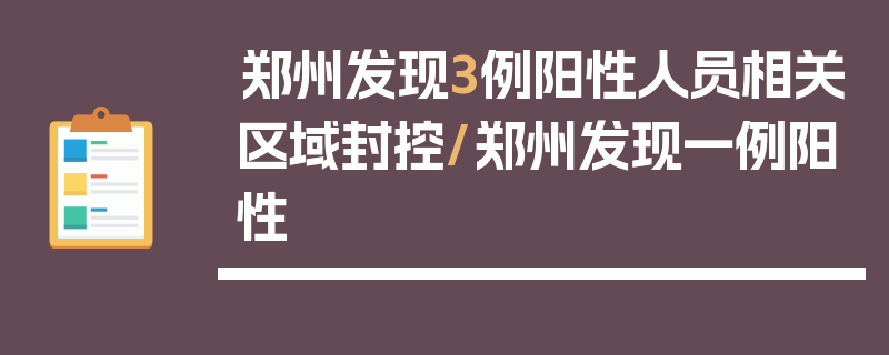 郑州发现3例阳性人员相关区域封控/郑州发现一例阳性
