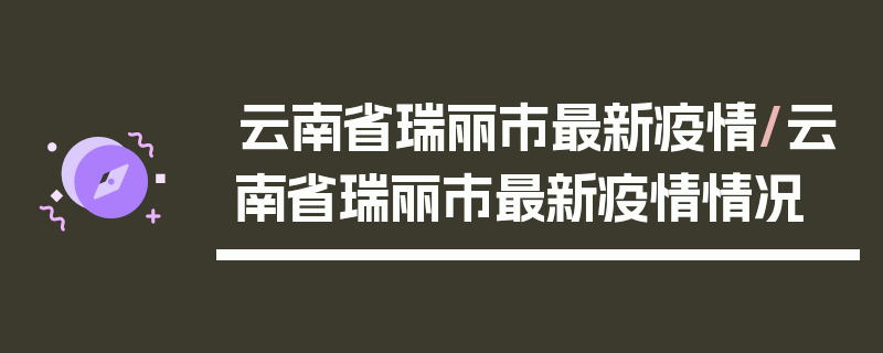 云南省瑞丽市最新疫情/云南省瑞丽市最新疫情情况