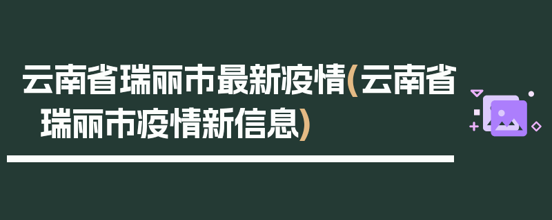 云南省瑞丽市最新疫情(云南省瑞丽市疫情新信息)