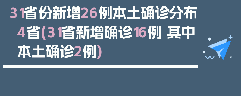 31省份新增26例本土确诊分布4省(31省新增确诊16例 其中本土确诊2例)