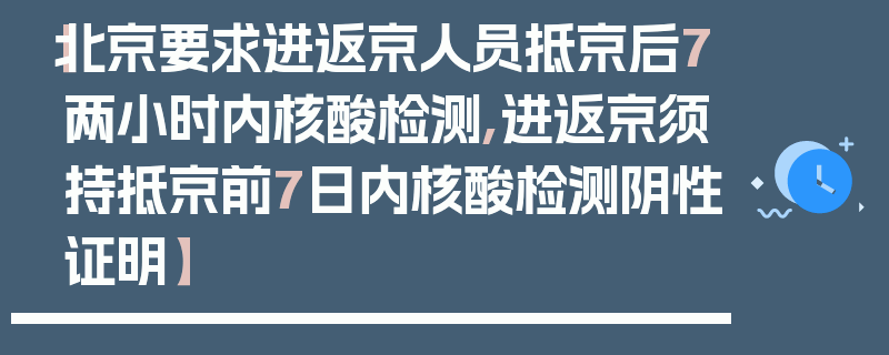 【北京要求进返京人员抵京后7两小时内核酸检测,进返京须持抵京前7日内核酸检测阴性证明】