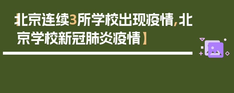 【北京连续3所学校出现疫情,北京学校新冠肺炎疫情】