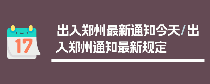 出入郑州最新通知今天/出入郑州通知最新规定