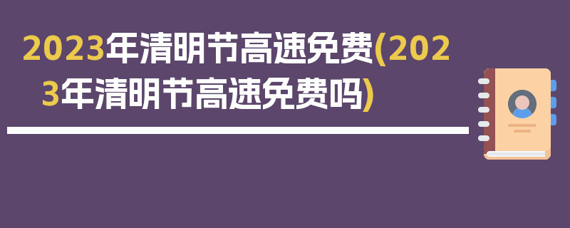 2023年清明节高速免费(2023年清明节高速免费吗)