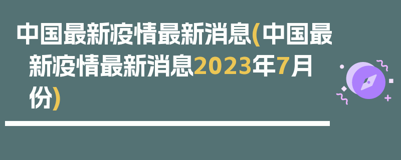 中国最新疫情最新消息(中国最新疫情最新消息2023年7月份)