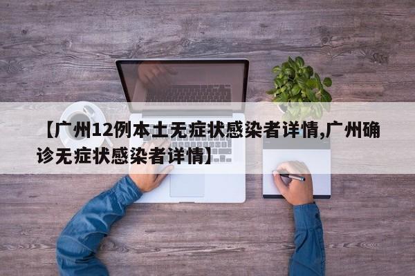 【广州12例本土无症状感染者详情,广州确诊无症状感染者详情】