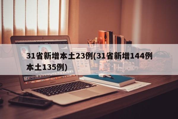 31省新增本土23例(31省新增144例本土135例)