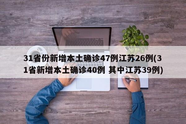 31省份新增本土确诊47例江苏26例(31省新增本土确诊40例 其中江苏39例)