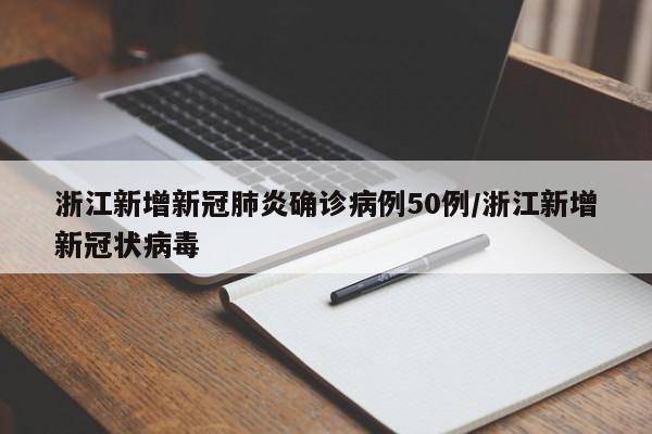 浙江新增新冠肺炎确诊病例50例/浙江新增新冠状病毒