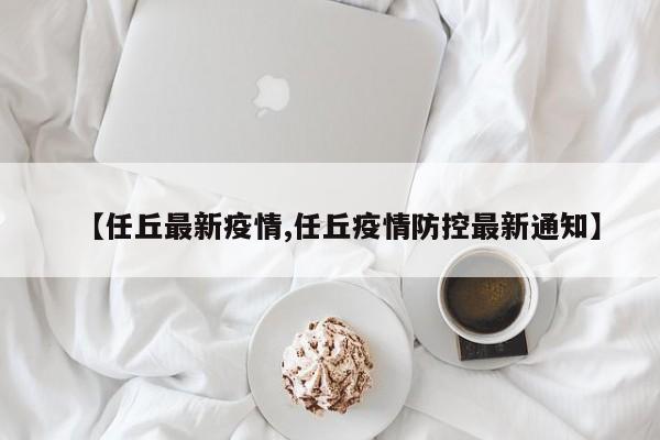 【任丘最新疫情,任丘疫情防控最新通知】