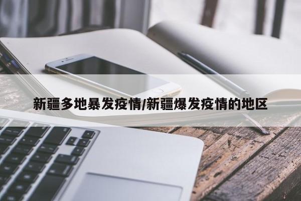 新疆多地暴发疫情/新疆爆发疫情的地区