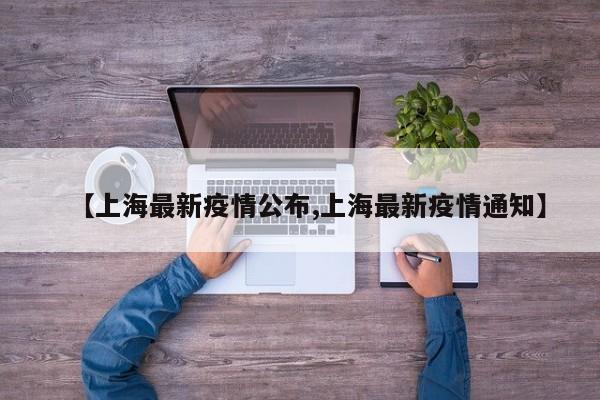 【上海最新疫情公布,上海最新疫情通知】