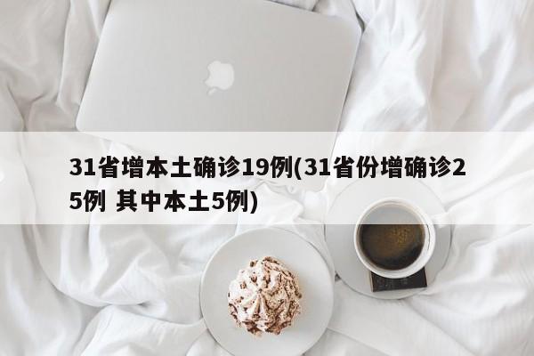 31省增本土确诊19例(31省份增确诊25例 其中本土5例)