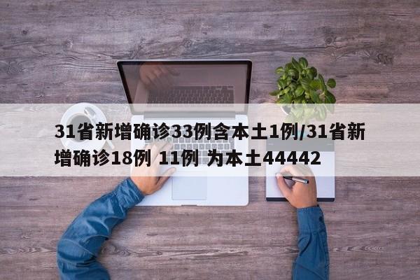 31省新增确诊33例含本土1例/31省新增确诊18例 11例 为本土44442