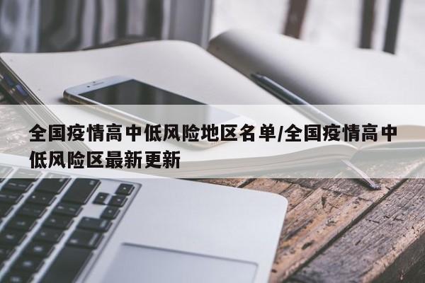 全国疫情高中低风险地区名单/全国疫情高中低风险区最新更新